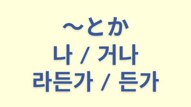 「〜とか」を意味する韓国語「나, 거나, 라든가, 든가」をわかりやすく解説【使い方／違い】
