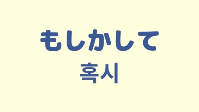 「もしかして」を意味する韓国語「혹시」をわかりやすく解説！