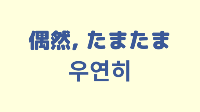 「偶然／たまたま」の韓国語「우연히」をわかりやすく解説！