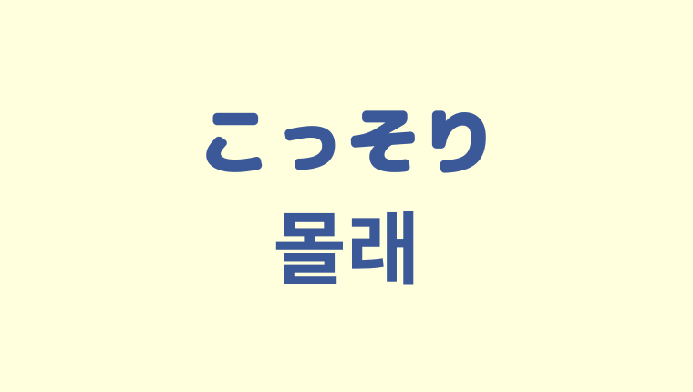 「こっそり」の韓国語「몰래」をわかりやすく解説
