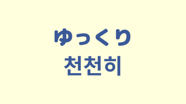「ゆっくり」を意味する韓国語「천천히」をわかりやすく解説
