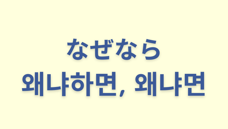 「なぜなら」を意味する韓国語「왜냐하면, 왜냐면」をわかりやすく解説【違いも】