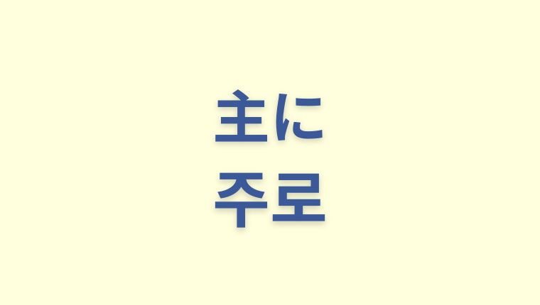 「主に」を意味する韓国語「주로」をわかりやすく解説